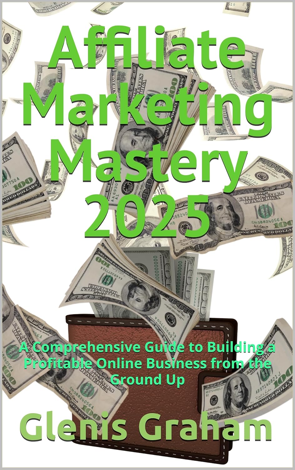 Affiliate Marketing Mastery 2025: A Comprehensive Guide to Building a Profitable Online Business from the Ground Up book cover