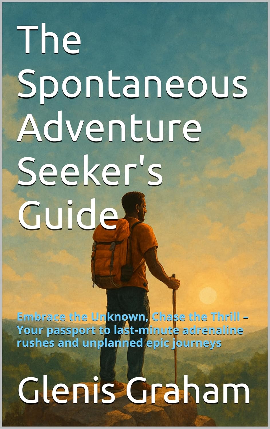 The Spontaneous Adventure Seeker's Guide: Embrace the Unknown, Chase the Thrill book cover